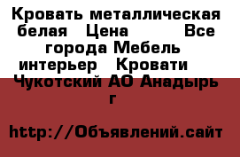 Кровать металлическая белая › Цена ­ 850 - Все города Мебель, интерьер » Кровати   . Чукотский АО,Анадырь г.